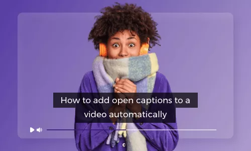 how to add open captions to videos