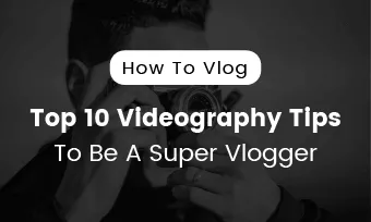 how to vlog 10 videography tips