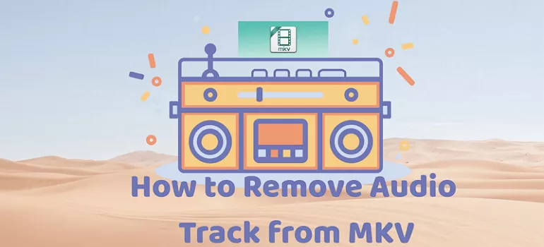 How to Remove Audio Track from MKV